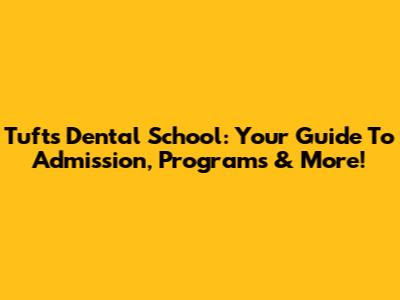 Tufts Dental School: Your Guide To Admission, Programs & More!