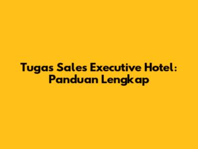 Tugas Sales Executive Hotel: Panduan Lengkap