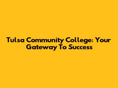 Tulsa Community College: Your Gateway To Success