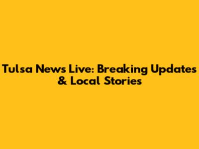 Tulsa News Live: Breaking Updates & Local Stories