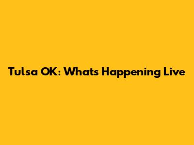 Tulsa OK: What's Happening Live