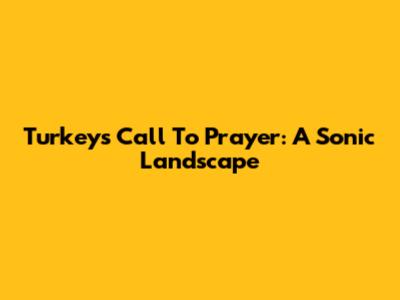 Turkey's Call To Prayer: A Sonic Landscape
