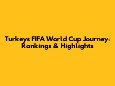 Turkey's FIFA World Cup Journey: Rankings & Highlights