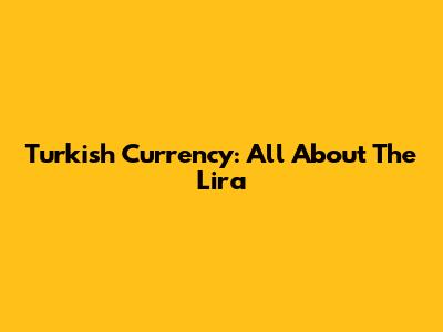 Turkish Currency: All About The Lira