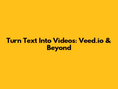 Turn Text Into Videos: Veed.io & Beyond