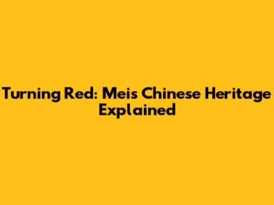 Turning Red: Mei's Chinese Heritage Explained