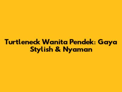 Turtleneck Wanita Pendek: Gaya Stylish & Nyaman
