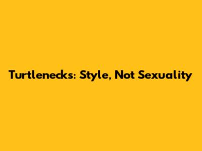 Turtlenecks: Style, Not Sexuality