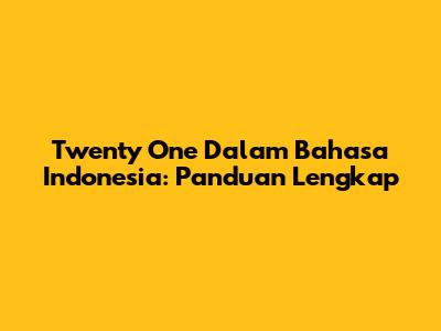 Twenty One Dalam Bahasa Indonesia: Panduan Lengkap