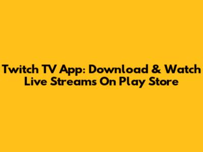 Twitch TV App: Download & Watch Live Streams On Play Store