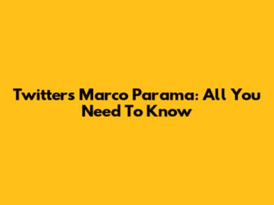 Twitter's Marco Parama: All You Need To Know