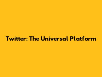 Twitter: The Universal Platform