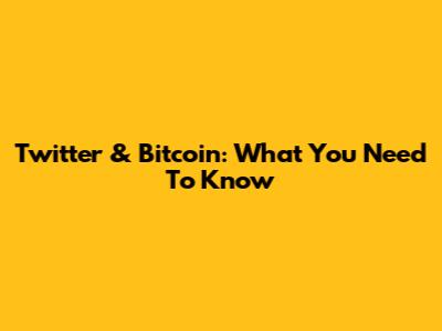 Twitter & Bitcoin: What You Need To Know
