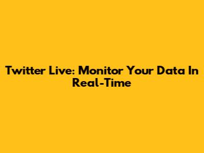 Twitter Live: Monitor Your Data In Real-Time