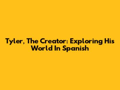 Tyler, The Creator: Exploring His World In Spanish