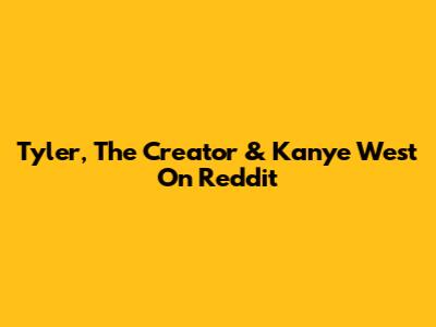 Tyler, The Creator & Kanye West On Reddit