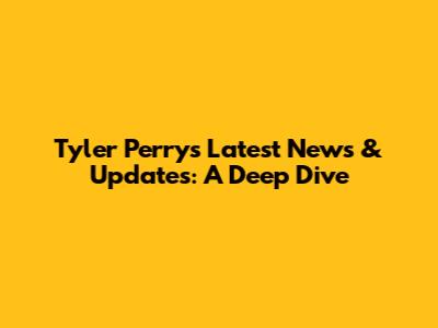 Tyler Perry's Latest News & Updates: A Deep Dive