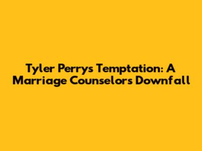 Tyler Perry's Temptation: A Marriage Counselor's Downfall