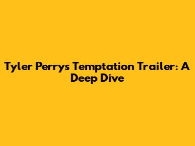 Tyler Perry's Temptation Trailer: A Deep Dive