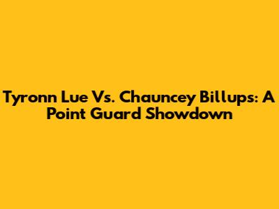 Tyronn Lue Vs. Chauncey Billups: A Point Guard Showdown