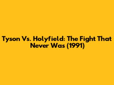 Tyson Vs. Holyfield: The Fight That Never Was (1991)