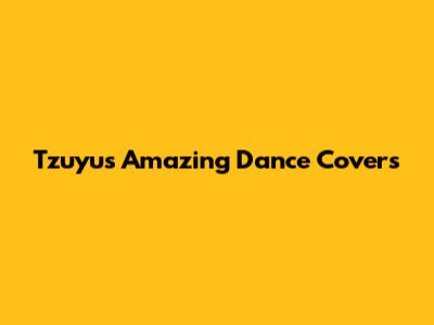 Tzuyu's Amazing Dance Covers