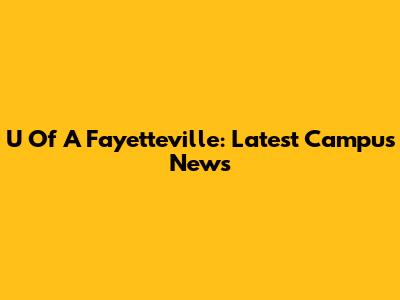 U Of A Fayetteville: Latest Campus News