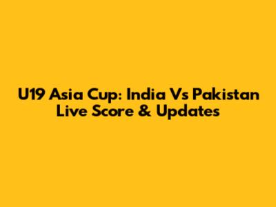 U19 Asia Cup: India Vs Pakistan Live Score & Updates