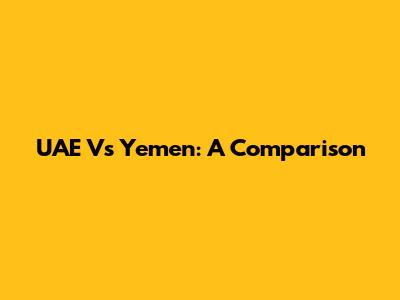 UAE Vs Yemen: A Comparison