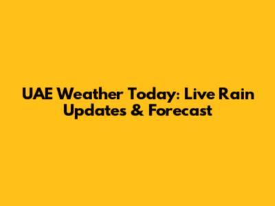 UAE Weather Today: Live Rain Updates & Forecast