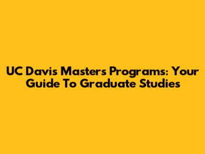 UC Davis Master's Programs: Your Guide To Graduate Studies
