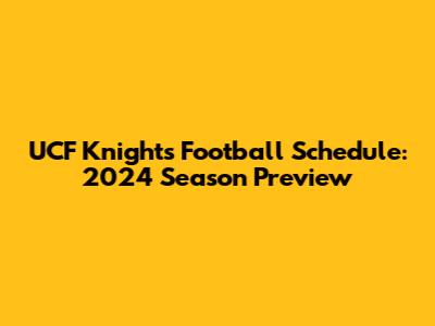 UCF Knights Football Schedule: 2024 Season Preview