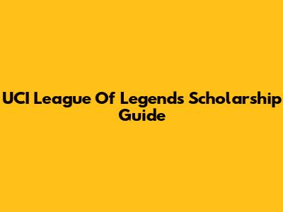 UCI League Of Legends Scholarship Guide