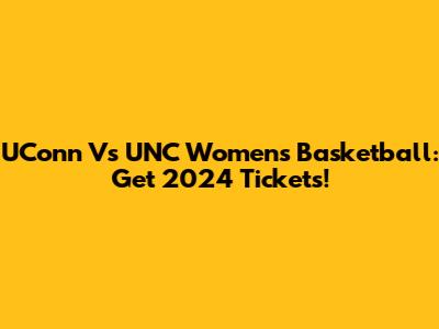UConn Vs UNC Women's Basketball: Get 2024 Tickets!