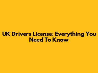 UK Driver's License: Everything You Need To Know