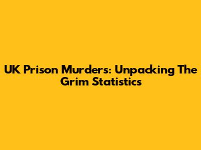 UK Prison Murders: Unpacking The Grim Statistics