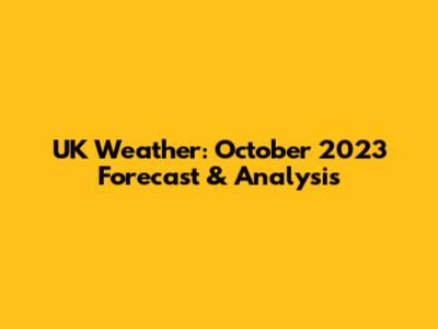 UK Weather: October 2023 Forecast & Analysis