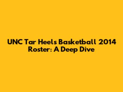 UNC Tar Heels Basketball 2014 Roster: A Deep Dive