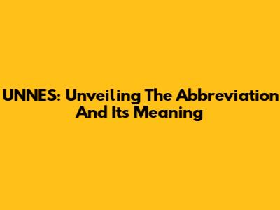 UNNES: Unveiling The Abbreviation And Its Meaning