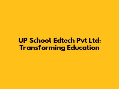 UP School Edtech Pvt Ltd: Transforming Education