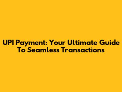 UPI Payment: Your Ultimate Guide To Seamless Transactions