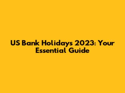 US Bank Holidays 2023: Your Essential Guide
