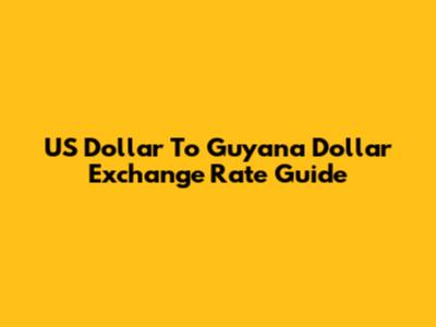 US Dollar To Guyana Dollar Exchange Rate Guide
