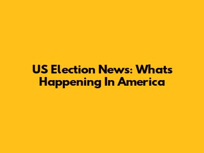US Election News: What's Happening In America