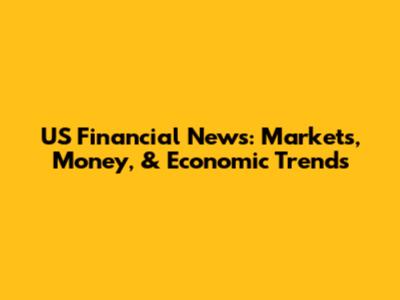 US Financial News: Markets, Money, & Economic Trends
