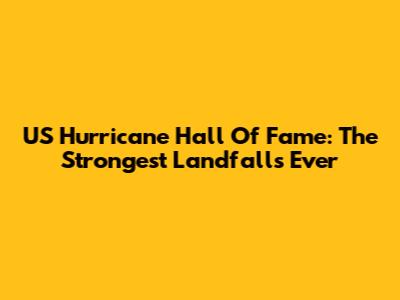 US Hurricane Hall Of Fame: The Strongest Landfalls Ever