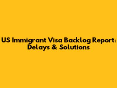 US Immigrant Visa Backlog Report: Delays & Solutions