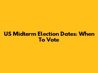 US Midterm Election Dates: When To Vote