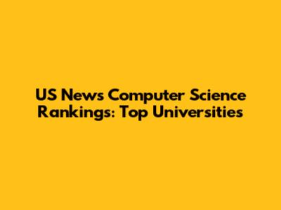 US News Computer Science Rankings: Top Universities