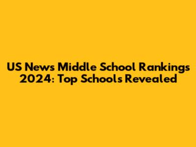 US News Middle School Rankings 2024: Top Schools Revealed
